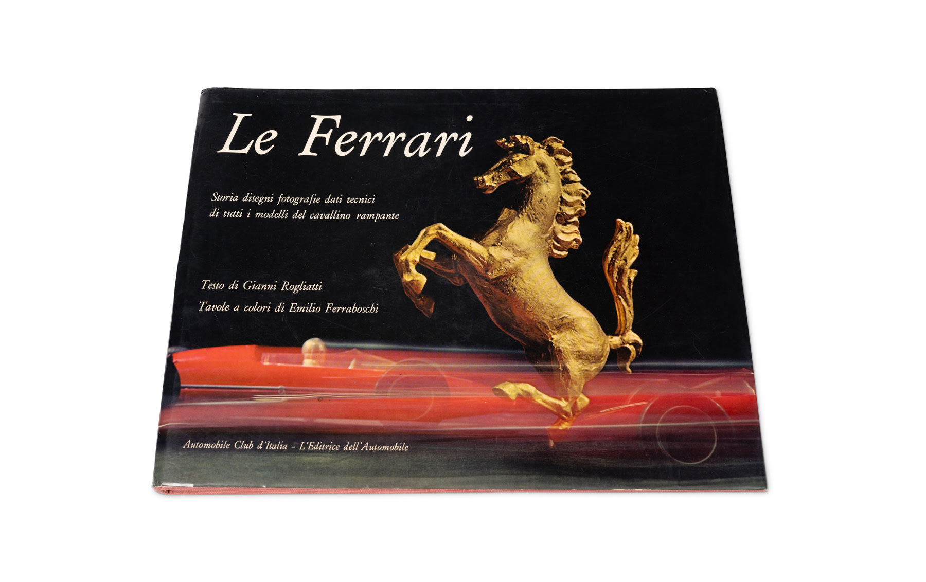 'Le Ferrari: Storia Disegni Fotografie Dati Tecnici di Tutti i Modelli del Cavallino Rampante' by Gianni Rogliatti and Emilio Ferraboschi